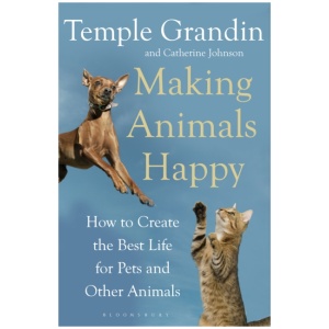 Making Animals Happy: How to Create the Best Life for Pets and Other Animals