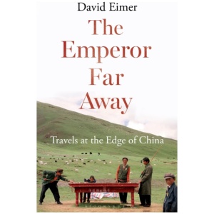 The Emperor Far Away: Travels at the Edge of China