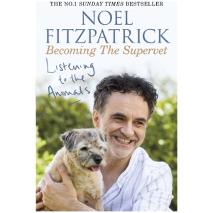 Listening to the Animals: Becoming The Supervet: A heartwarming gift for animal lovers