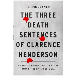 The Three Death Sentences of Clarence Henderson: A Battle for Racial Justice During the Dawn of the Civil Rights Era: A Battle for Racial Justice at the Dawn of the Civil Rights Era