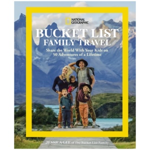 National Geographic Bucket List Family Travel: Share the World With Your Kids on 50 Adventures of a Lifetime
