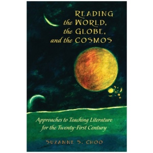 Reading the World, the Globe, and the Cosmos: Approaches to Teaching Literature for the Twenty-first Century