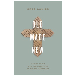 Old Made New: A Guide to the New Testament Use of the Old Testament