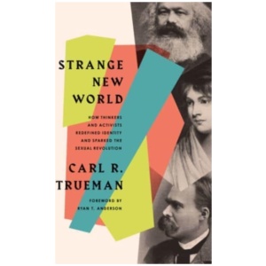 Strange New World: How Thinkers and Activists Redefined Identity and Sparked the Sexual Revolution