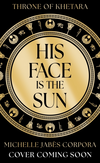 Throne of Khetara: His Face is the Sun: An epic fantasy inspired by ancient Egyptian mythology for fans of Saba Tahir and Tahereh Mafi. Instant NYT bestseller & Waterstones YA Book of the Month.