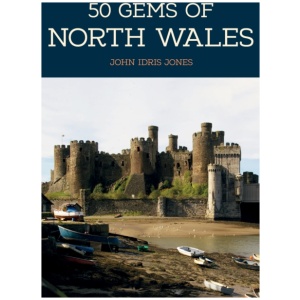 50 Gems of North Wales: The History & Heritage of the Most Iconic Places