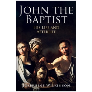 John the Baptist: His Life and Afterlife