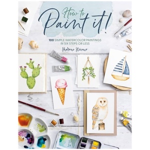 How to Paint it!: 100 Simple Watercolor Paintings in Six Steps or Less