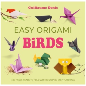 Easy Origami Birds: 400 Pages Ready to Fold with 10 Step-by-Step Tutorials