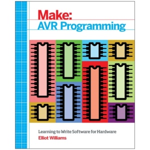 Make: AVR Programming: Get Under the Hood of the Avr Microcontroller Family