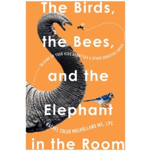 The Birds, the Bees, and the Elephant in the Room: Talking to Your Kids About Sex and Other Sensitive Topics