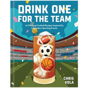 Drink One for the Team: 75 Winning Cocktail Recipes Inspired by Legendary Sporting Events