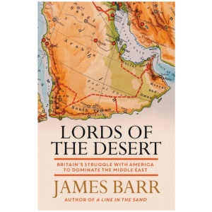 Lords of the Desert: Britain's Struggle with America to Dominate the Middle East