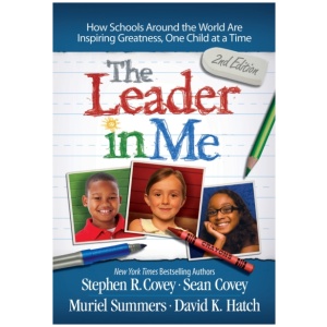 The Leader in Me: How Schools and Parents Around the World are Inspiring Greatness, One Child at a Time