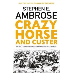 Crazy Horse And Custer: The Epic Clash of Two Great Warriors at the Little Bighorn