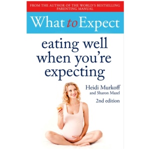 What to Expect: Eating Well When You're Expecting 2nd Edition