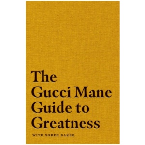 The Gucci Mane Guide to Greatness