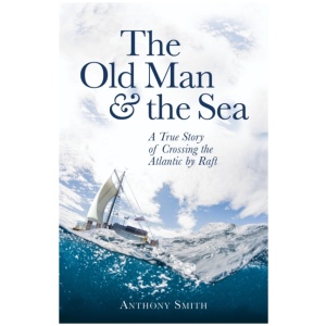 The Old Man and the Sea: A True Story of Crossing the Atlantic by Raft