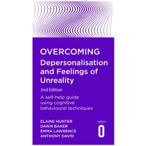 Overcoming Depersonalisation and Feelings of Unreality, 2nd Edition: A self-help guide using cognitive behavioural techniques
