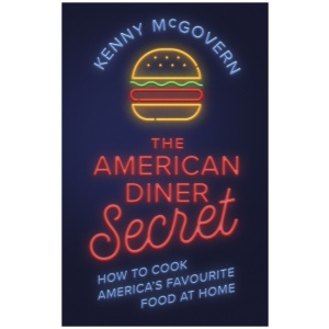 The American Diner Secret: How to Cook America's Favourite Food at Home