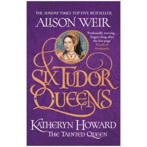 Six Tudor Queens: Katheryn Howard, The Tainted Queen: Six Tudor Queens 5