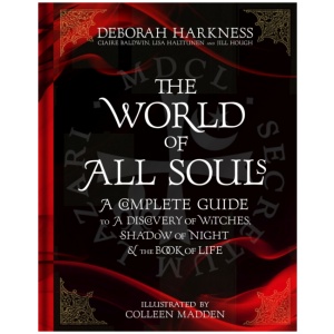 The World of All Souls: A Complete Guide to A Discovery of Witches, Shadow of Night and The Book of Life