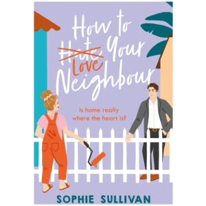 How to Love Your Neighbour: A sparkling enemies-to-lovers rom-com