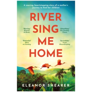 River Sing Me Home: A powerful, uplifting novel of a remarkable journey to find family, inspired by true events
