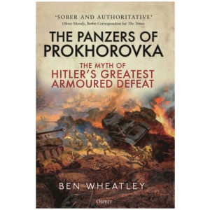 The Panzers of Prokhorovka: The Myth of Hitler’s Greatest Armoured Defeat