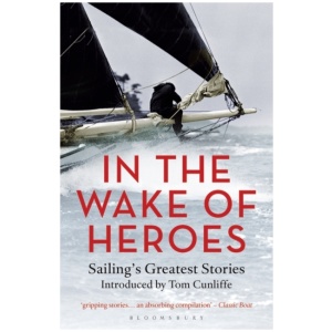 In the Wake of Heroes: Sailing's Greatest Stories Introduced by Tom Cunliffe