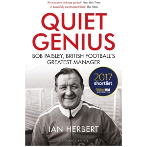 Quiet Genius: Bob Paisley, British football’s greatest manager SHORTLISTED FOR THE WILLIAM HILL SPORTS BOOK OF THE YEAR 2017
