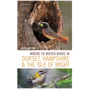Where to Watch Birds in Dorset, Hampshire and the Isle of Wight: 5th Edition