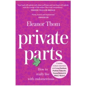 Private Parts: How to Really Live with Endometriosis