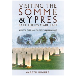 Visiting the Somme and Ypres Battlefields Made Easy: A Helpful Guide Book for Groups and Individuals