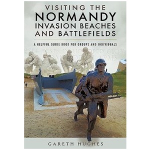 Visiting the Normandy Invasion Beaches and Battlefields: A Helpful Guide Book for Groups and Individuals