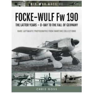 FOCKE-WULF Fw 190: The Latter Years - Prototypes to the Fall of Germany