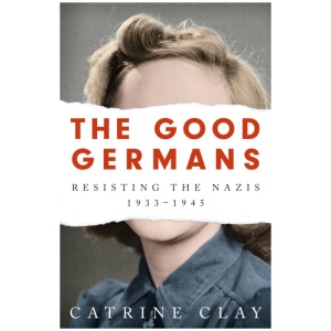 The Good Germans: Resisting the Nazis, 1933-1945
