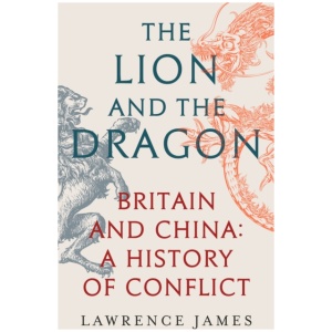 The Lion and the Dragon: Britain and China: A History of Conflict