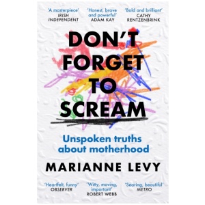 Don't Forget to Scream: Unspoken Truths About Motherhood