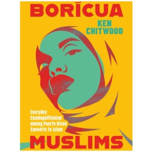 Boricua Muslims: Everyday Cosmopolitanism Among Puerto Rican Converts to Islam