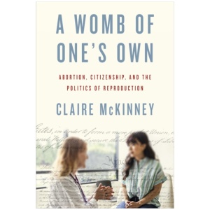 A Womb of One's Own: Abortion, Citizenship, and the Politics of Reproduction
