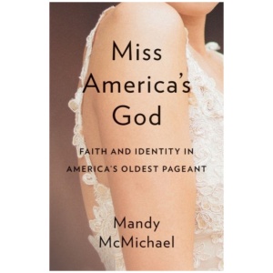 Miss America's God: Faith and Identity in America's Oldest Pageant
