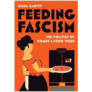 Feeding Fascism: The Politics of Women's Food Work
