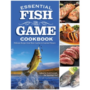 Essential Fish & Game Cookbook: Delicious Recipes from Shore Lunches to Gourmet Dinners