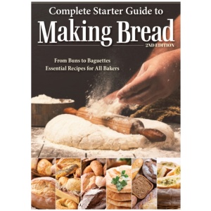 Complete Starter Guide to Making Bread: From Buns to Baguettes, Essential Recipes for All Bakers
