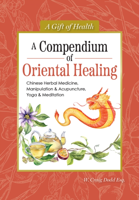 A Compendium of Oriental Healing: Chinese Herbal Medicine, Manipulation & Acupuncture, Yoga & Meditation