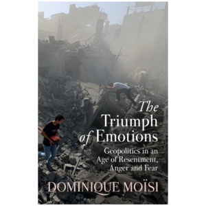 The Triumph of Emotions: Geopolitics in an Age of Resentment, Anger and Fear