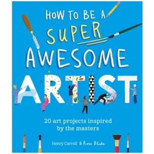 How to Be a Super Awesome Artist: 20 art projects inspired by the masters