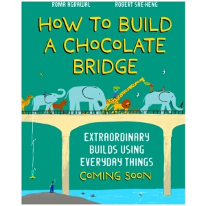 How to Build a Chocolate Bridge: Extraordinary Builds Using Everyday Things