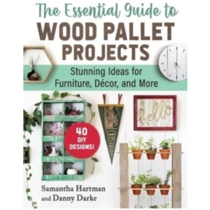 The Essential Guide to Wood Pallet Projects: 40 DIY Designs—Stunning Ideas for Furniture, Decor, and More